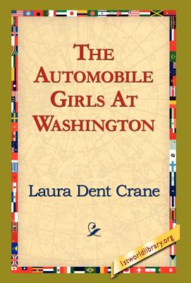 The Automobile Girls at Washington - Crane, Laura Dent, and 1stworld Library (Editor)