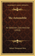 The Automobile: Its Selection, Care and Use (1910)