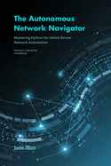 The autonomous Network Navigator: Mastering python for Intent-Driven Network Automation - Volume 1: Laying the Foundation