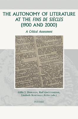 The Autonomy of Literature at the Fins de Siecles (1900 and 2000): A Critical Assessment - Dorleijn, Gj (Editor), and Gruttemeier, R (Editor), and Korthals Altes, L (Editor)