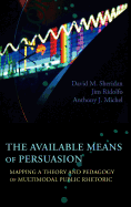 The Available Means of Persuasion: Mapping a Theory and Pedagogy of Multimodal Public Rhetoric