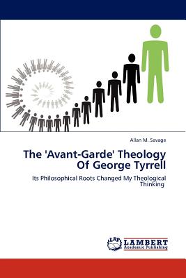 The 'Avant-Garde' Theology Of George Tyrrell - Savage, Allan M