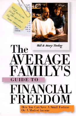 The Average Family's Guide to Financial Freedom How You Can Save a Small Fortune on a Modest Income - Toohey, Bill, and Toohey, Mary