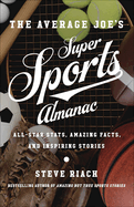 The Average Joe's Super Sports Almanac: All-Star STATS, Amazing Facts, and Inspiring Stories