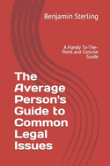 The Average Person's Guide to Common Legal Issues: A Handy To-The-Point and Concise Guide