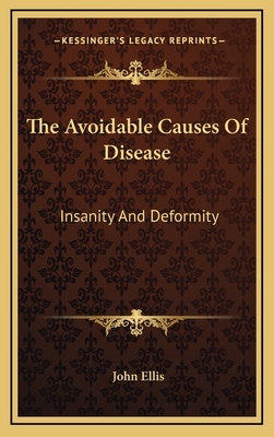 The Avoidable Causes of Disease: Insanity and Deformity - Ellis, John, Professor