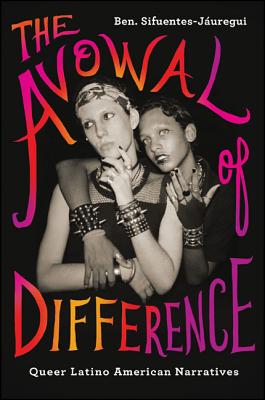 The Avowal of Difference: Queer Latino American Narratives - Sifuentes-Jauregui, Ben