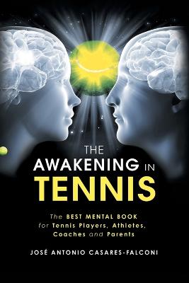 The Awakening in Tennis: The Best Mental Book for Tennis Players, Athletes, Coaches and Parents - Casares-Falconi, Jose Antonio