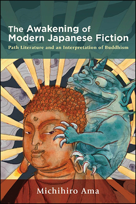 The Awakening of Modern Japanese Fiction: Path Literature and an Interpretation of Buddhism - Ama, Michihiro