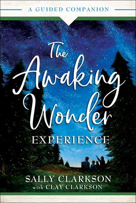 The Awaking Wonder Experience: A Guided Companion - Clarkson, Sally, and Clarkson, Clay