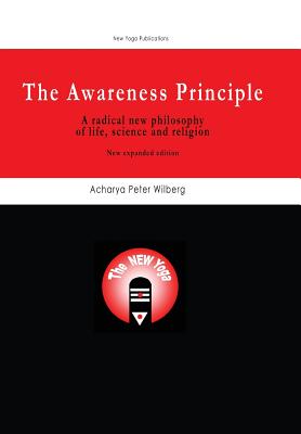 The Awareness Principle: A Radical New Philosophy of Life, Science and Religion - Wilberg, Peter