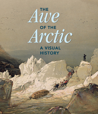 The Awe of the Arctic: A Visual History - Cronin, Elizabeth (Editor), and Denlinger, Elizabeth C (Text by), and Fowler, Ian (Text by)