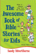 The Awesome Book of Bible Stories for Kids: What If... *Samson Was Your PE Teacher? *David vs. Goliath Was on TV? *Moses Had a GPS?