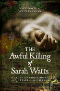 The Awful Killing of Sarah Watts: A Story of Confessions, Acquittals and Jailbreaks