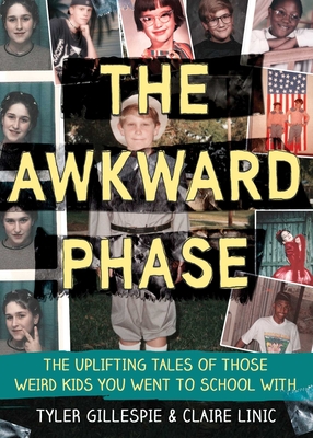 The Awkward Phase: The Uplifting Tales of Those Weird Kids You Went to School With - Gillespie, Tyler, and Linic, Claire