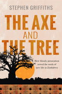 The Axe and the Tree: How bloody persecution sowed the seeds of new life in Zimbabwe