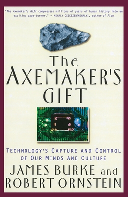 The Axemaker's Gift: Technology's Capture and Control of Our Minds and Culture - Burke, James