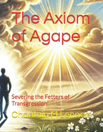 The Axiom of Agape: Severing the Fetters of Transgression