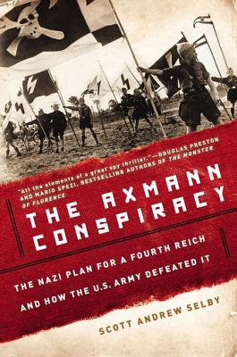 The Axmann Conspiracy: The Nazi Plan for a Fourth Reich and How the U.S. Army Defeated It - Selby, Scott Andrew