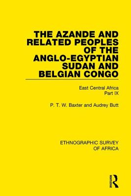 The Azande and Related Peoples of the Anglo-Egyptian Sudan and Belgian Congo: East Central Africa Part IX - Baxter, P. T. W., and Butt, Audrey