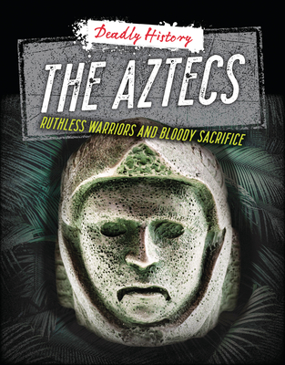 The Aztecs: Ruthless Warriors and Bloody Sacrifice - Spilsbury, Louise A, and Eason, Sarah