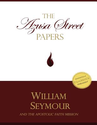 The Azusa Street Papers: The Apostolic Faith Mission Newsletter, 1906-1908 - Seymour, William