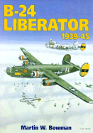 The B-24 Liberator, 1939-45 - Bowman, Margaret, and Bowman, Martin W