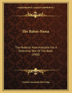 The Babar-Nama: The Material Now Available For A Definitive Text Of The Book (1908)