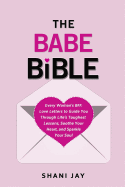 The Babe Bible: Every Woman's BFF - Love Letters to Guide You Through Life's Toughest Lessons, Soothe Your Heart, and Sparkle Your Soul