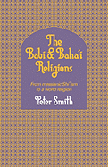 The Babi and Baha'i Religions: From Messianic Shiism to a World Religion