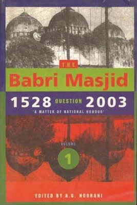 The Babri Masjid Question, 1528-2003 - A Matter of National Honour - Noorani, A. G.