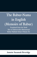 The Babur-Nama in English (Memoirs of Babur): Translated from the Original Turki Text of Zahiru'd-Din Muhammad Babur Padshah Ghazi (Volume I)