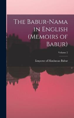 The Babur-nama in English (Memoirs of Babur); Volume 2 - Babur, Emperor of Hindustan 1483-1530 (Creator)