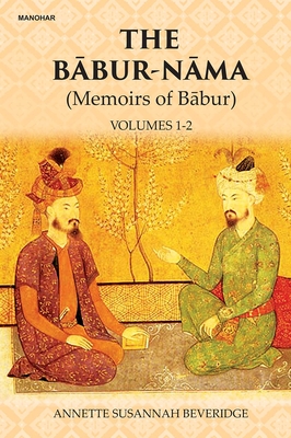 The Babur-Nama: Memoirs of Babur - Beveridge, Annette Susannah