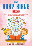 The Baby Bible [2 in 1]: Learn how to Treat ADHD, Overcome Conflicts and Grow Happy Children in 2021