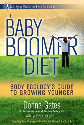 The Baby Boomer Diet: Body Ecology's Guide to Growing Younger - Gates, Donna, Med, and Schrecengost, Lyndi (Contributions by)