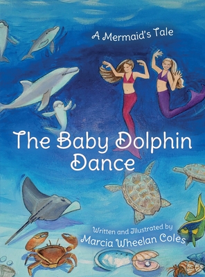 The Baby Dolphin Dance: A Mermaid's Tale - Coles, Marcia Wheelan