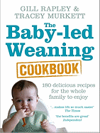 The Baby-led Weaning Cookbook: Over 130 Delicious Recipes for the Whole Family to Enjoy