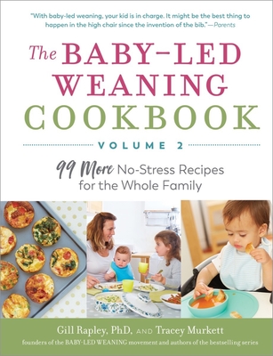 The Baby-Led Weaning Cookbook, Volume Two: 99 More No-Stress Recipes for the Whole Family - Murkett, Tracey, and Rapley, Gill