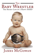 The Baby Wrestler: The Secret Life of a Happy Sahd