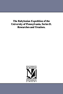 The Babylonian Expedition of the University of Pennsylvania. Series D. Researches and Treatises.