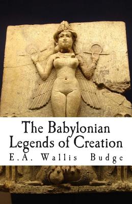 The Babylonian Legends of Creation - Budge, E a Wallis