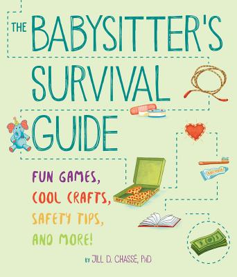 The Babysitter's Survival Guide: Fun Games, Cool Crafts, Safety Tips, and More! - Chass, Jill D