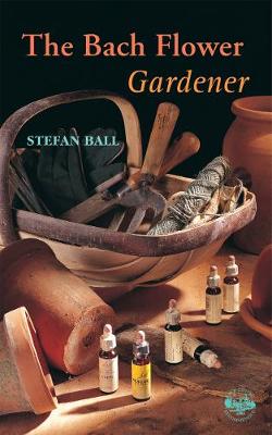 The Bach Flower Gardener - Ball, Stefan