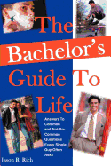 The Bachelor's Guide to Life: Answers Answers to Common and Not-So-Common Questions Every Single Guy Often Asks