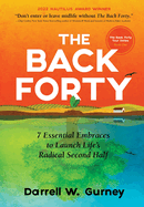 The Back Forty: 7 Essential Embraces to Launch Life's Radical Second Half