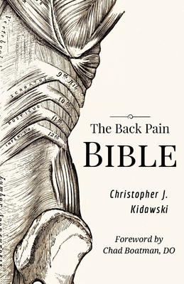 The Back Pain Bible: A Breakthrough Step-By-Step Self-Treatment Process To End Chronic Back Pain Forever - Kidawski, Christopher J