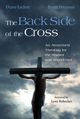 The Back Side of the Cross - Leclerc, Diane, and Peterson, Brent, and Bohecker, Lynn (Foreword by)