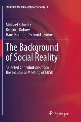 The Background of Social Reality: Selected Contributions from the Inaugural Meeting of Enso - Schmitz, Michael (Editor), and Kobow, Beatrice (Editor), and Schmid, Hans Bernhard (Editor)