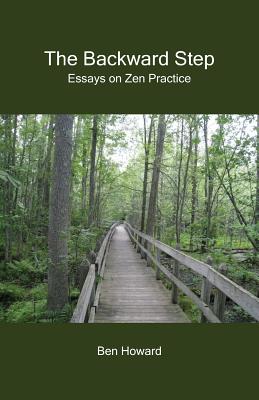 The Backward Step: Essays on Zen Practice - Howard, Ben